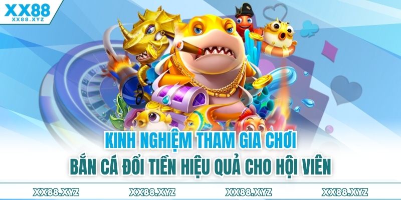 Kinh nghiệm tham gia chơi bắn cá đổi tiền hiệu quả cho hội viên