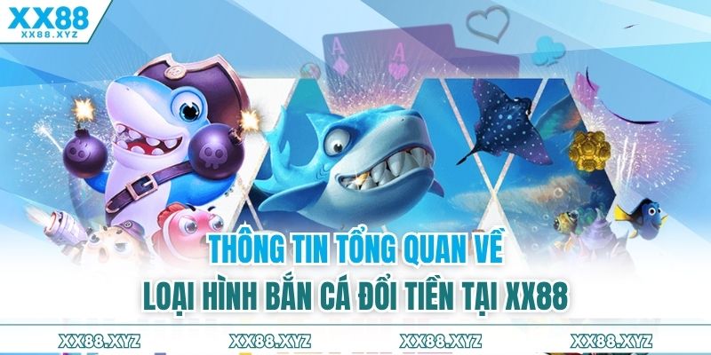 Thông tin tổng quan về loại hình bắn cá đổi tiền tại XX88