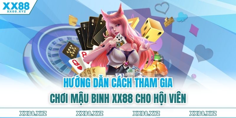 Hướng dẫn cách tham gia chơi mậu binh XX88 cho hội viên
