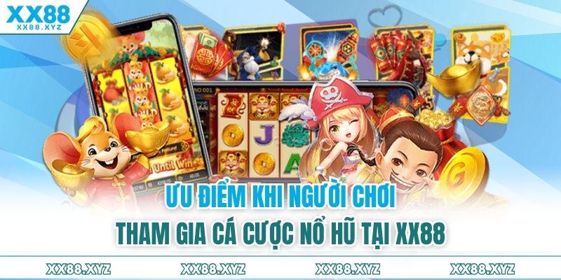 Ưu điểm khi người chơi tham gia cá cược nổ hũ tại XX88