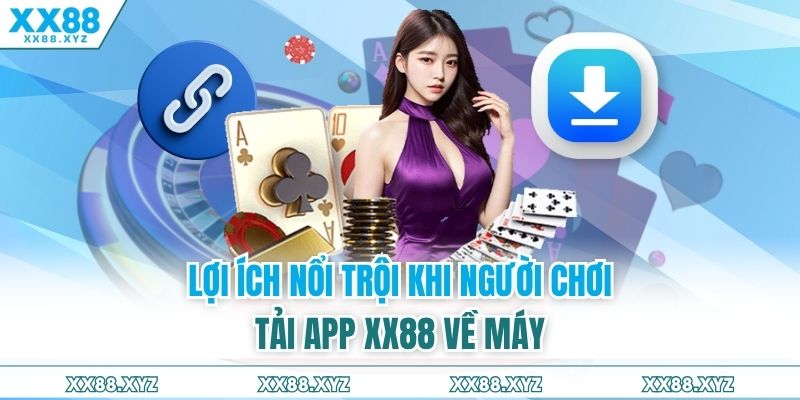 Lợi ích nổi trội khi người chơi tải app XX88 về máy